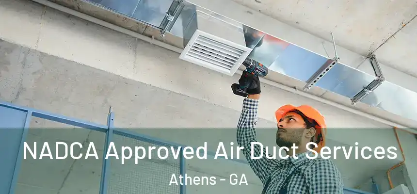 NADCA Approved Air Duct Services Athens - GA